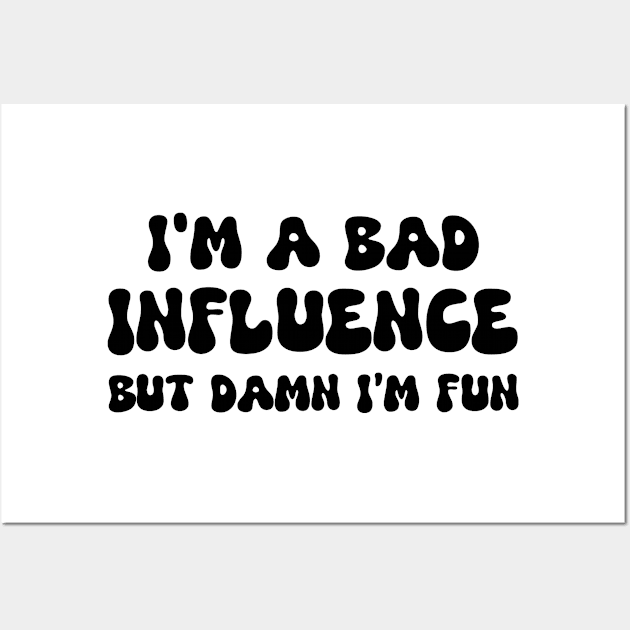 i'm a bad influence but damn i’m fun Wall Art by mdr design